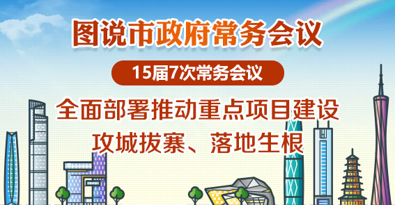 廣州全面部署推動重點項目建設|圖說15屆第7次常務會議