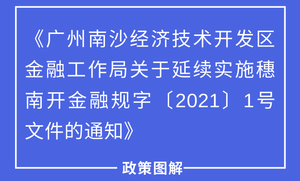 【一圖讀懂】《廣州南沙經(jīng)濟(jì)技術(shù)開(kāi)發(fā)區(qū)金融工作局關(guān)于延續(xù)實(shí)施穗南開(kāi)金融規(guī)字〔2021〕1號(hào)文件的通知》