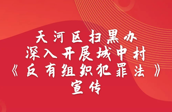 一圖get！天河區(qū)城中村《反有組織犯罪法》宣傳活動(dòng)有這些重點(diǎn)→