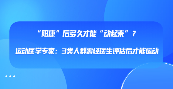 “陽(yáng)康”后多久才能“動(dòng)起來(lái)”？運(yùn)動(dòng)醫(yī)學(xué)專家：3類(lèi)人群需經(jīng)醫(yī)生評(píng)估后才能運(yùn)動(dòng)