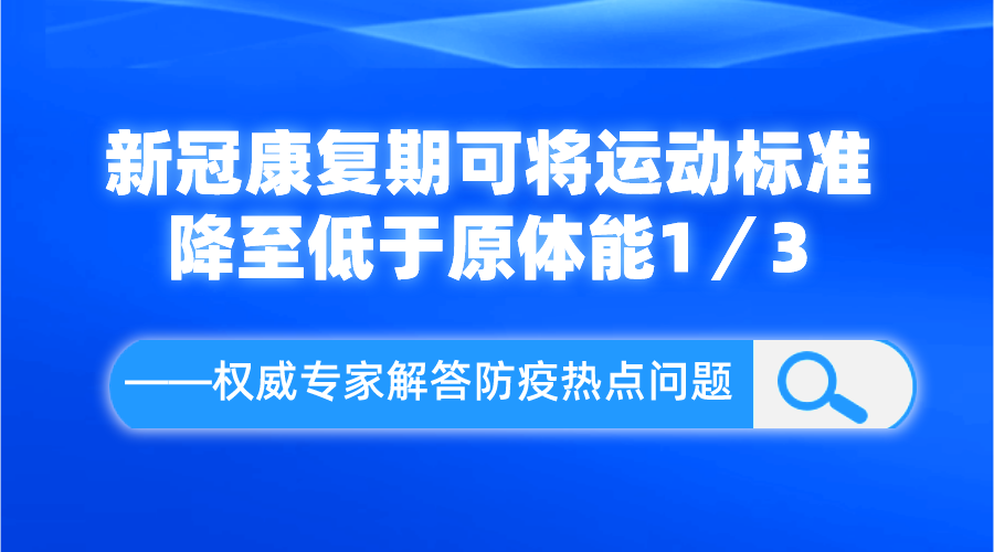 新冠康復(fù)期可將運(yùn)動(dòng)標(biāo)準(zhǔn)降至低于原體能1／3——權(quán)威專家解答防疫熱點(diǎn)問(wèn)題