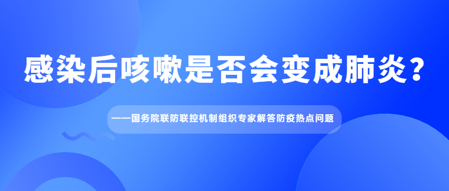 感染后咳嗽是否會(huì)變成肺炎？——國(guó)務(wù)院聯(lián)防聯(lián)控機(jī)制組織專家解答防疫熱點(diǎn)問(wèn)題