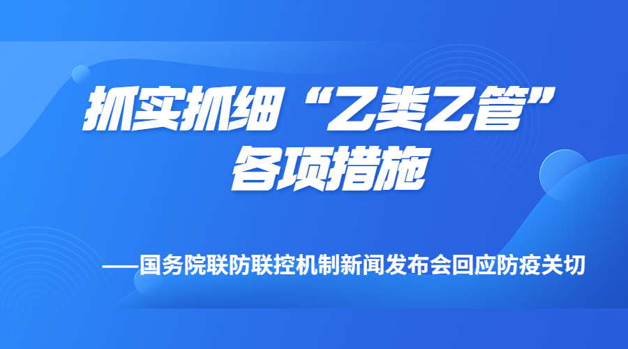 抓實(shí)抓細(xì)“乙類乙管”各項(xiàng)措施——國(guó)務(wù)院聯(lián)防聯(lián)控機(jī)制新聞發(fā)布會(huì)回應(yīng)防疫關(guān)切