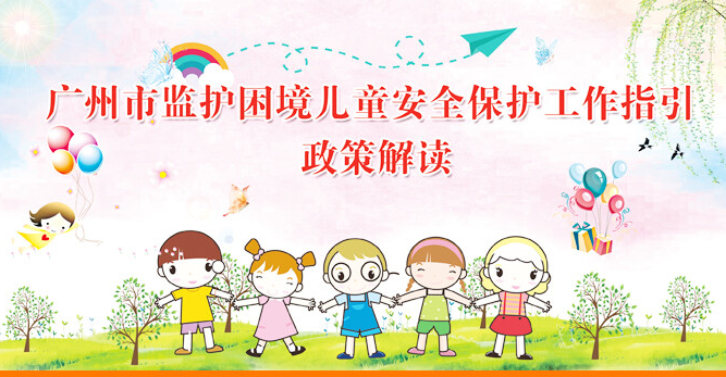 【一圖讀懂】《廣州市監(jiān)護(hù)困境兒童安全保護(hù)工作指引》的解讀