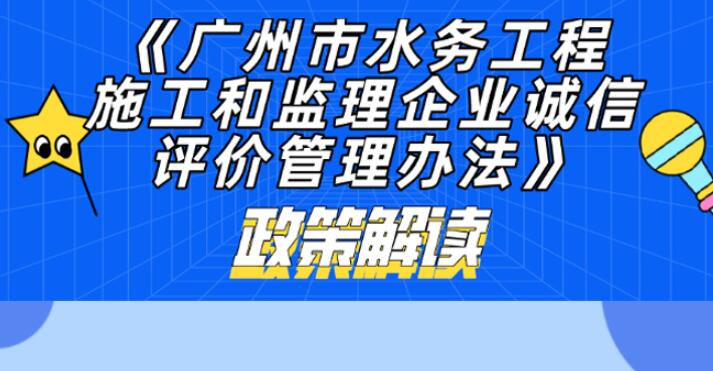 【一圖讀懂】《廣州市水務(wù)工程施工和監(jiān)理企業(yè)誠(chéng)信評(píng)價(jià)管理辦法》政策解讀
