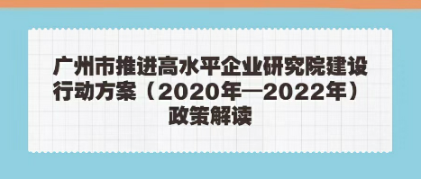 【一圖讀懂】廣州市推進(jìn)高水平企業(yè)研究院建設(shè)行動(dòng)方案（2020年—2022年）