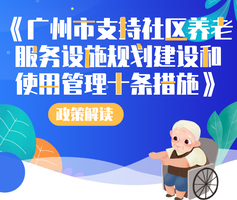 【一圖讀懂】《廣州市支持社區(qū)養(yǎng)老服務(wù)設(shè)施規(guī)劃建設(shè)和使用管理十條措施》