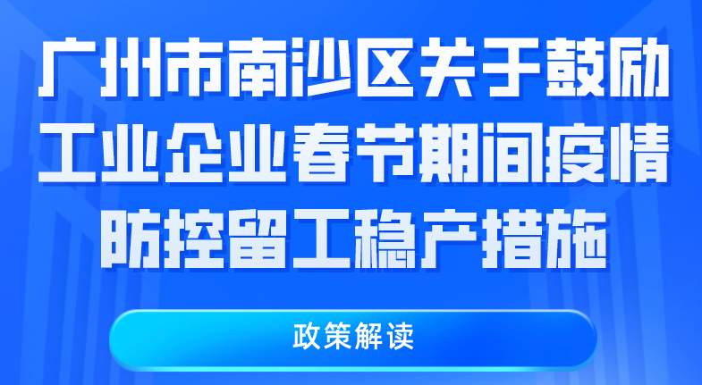 【一圖讀懂】《廣州市南沙區(qū)關(guān)于鼓勵工業(yè)企業(yè)春節(jié)期間疫情防控留工穩(wěn)產(chǎn)措施》
