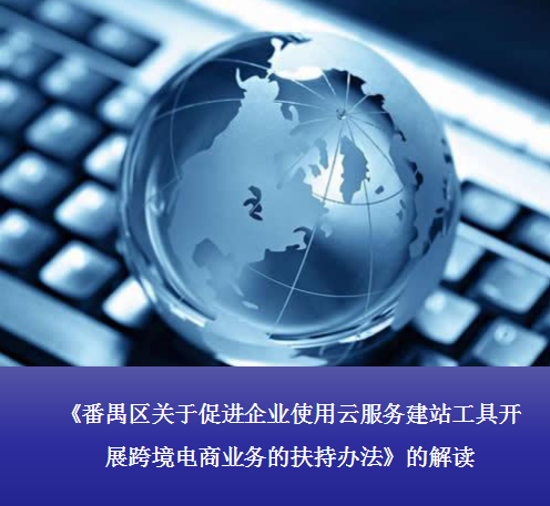 【一圖讀懂】《番禺區(qū)關(guān)于促進(jìn)企業(yè)使用云服務(wù)建站工具開展跨境電商業(yè)務(wù)的扶持辦法》的解讀