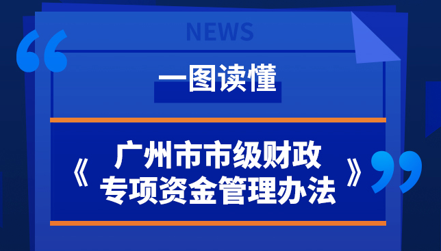 【一圖讀懂】廣州市市級財政專項資金管理辦法
