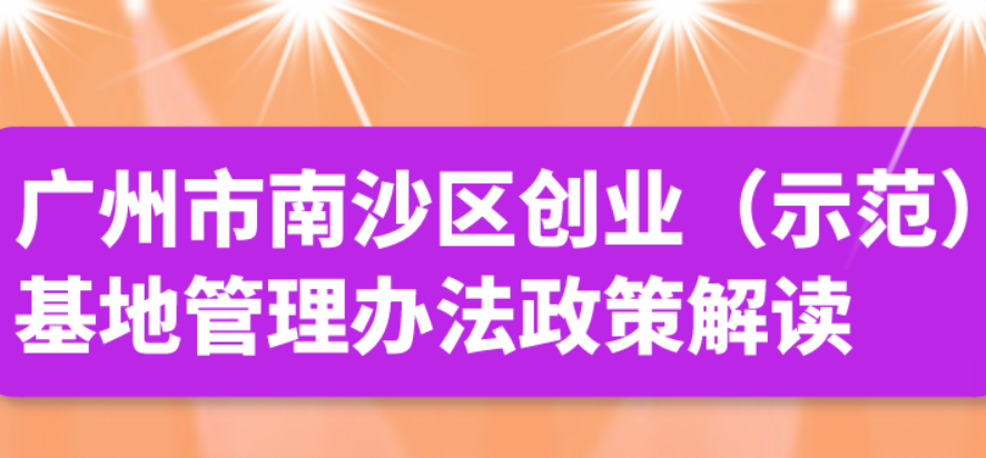 【一圖讀懂】廣州市南沙區(qū)創(chuàng)業(yè)（示范）基地管理辦法政策解讀