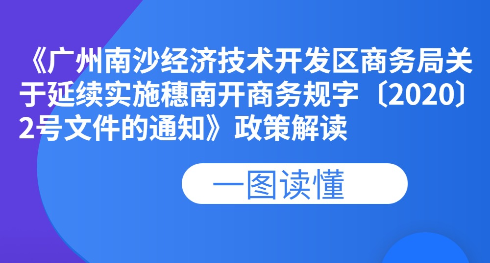 【一圖讀懂】《廣州南沙經(jīng)濟(jì)技術(shù)開發(fā)區(qū)商務(wù)局關(guān)于延續(xù)實(shí)施穗南開商務(wù)規(guī)字〔2020〕2號(hào)文件的通知》政策解讀