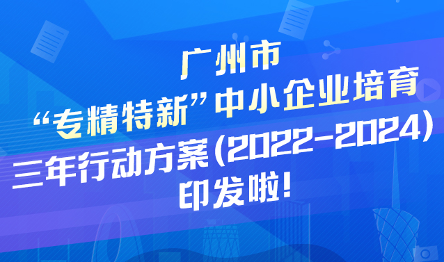 【一圖讀懂】《廣州市“專精特新”中小企業(yè)培育三年行動(dòng)方案（2022—2024）》