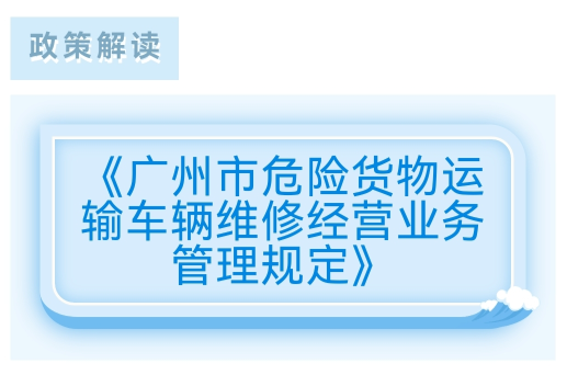 【一圖讀懂】《廣州市危險貨物運輸車輛維修經(jīng)營業(yè)務管理規(guī)定》的解讀