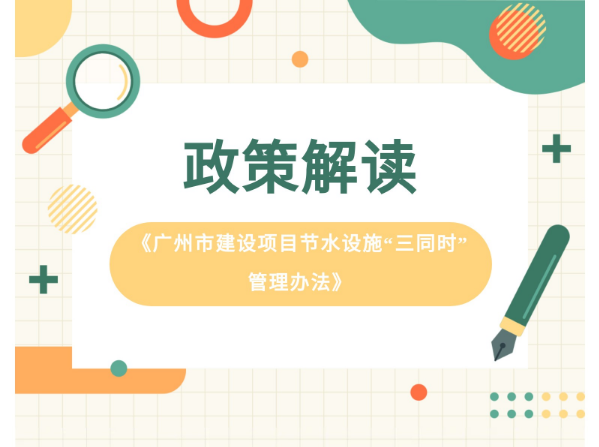 【一圖讀懂】《廣州市建設(shè)項(xiàng)目節(jié)水設(shè)施“三同時(shí)”管理辦法》政策解讀