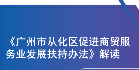 【一圖讀懂】《廣州市從化區(qū)促進商貿(mào)服務(wù)業(yè)發(fā)展扶持辦法》