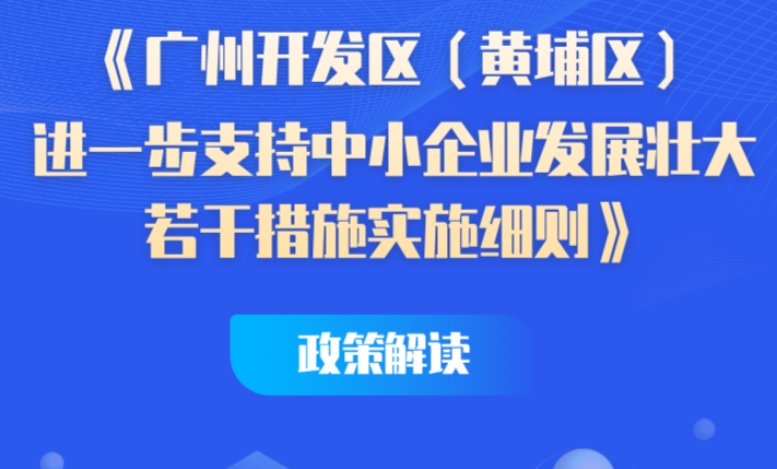【一圖讀懂】《廣州開發(fā)區(qū)（黃埔區(qū)）進一步支持中小企業(yè)發(fā)展壯大若干措施實施細(xì)則》政策解讀