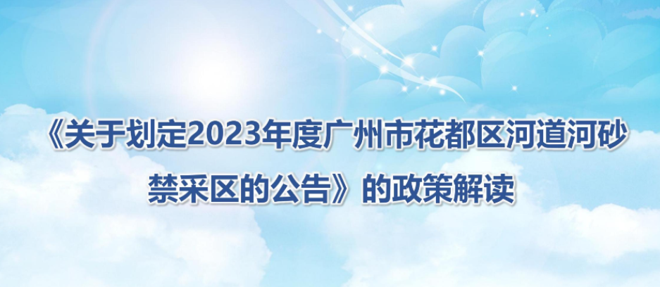 【一圖讀懂】《關(guān)于劃定2023年度廣州市花都區(qū)河道河砂禁采區(qū)的公告》的政策解讀