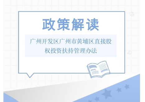 【一圖讀懂】《廣州開發(fā)區(qū)廣州市黃埔區(qū)直接股權(quán)投資扶持管理辦法》文件解讀材料