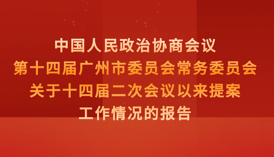 中國人民政治協(xié)商會議第十四屆廣州市委員會常務(wù)委員會關(guān)于十四屆二次會議以來提案工作情況的報告