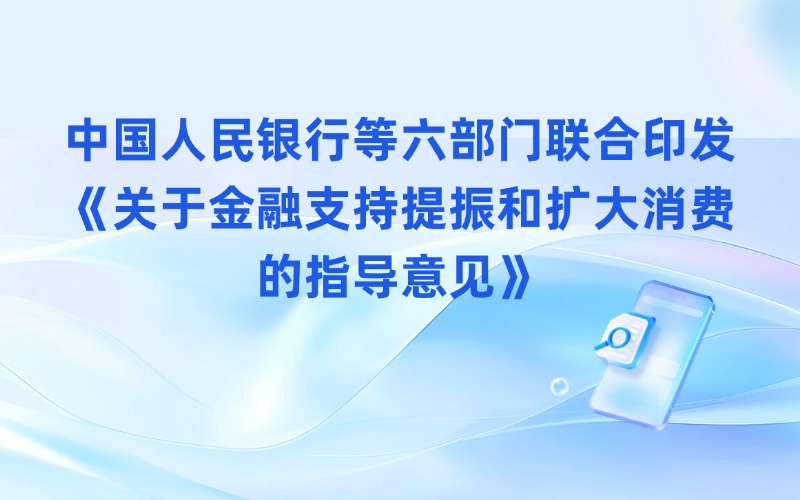 中國(guó)人民銀行等六部門聯(lián)合印發(fā)《關(guān)于金融支持提振和擴(kuò)大消費(fèi)的指導(dǎo)意見》
