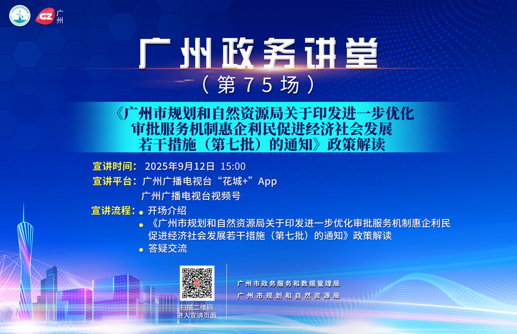 廣州政務講堂（第75場）——《廣州市規(guī)劃和自然資源局關于印發(fā)進一步優(yōu)化審批服務機制惠企利民促進經濟社會發(fā)展若干措施（第七批）的通知》政策解讀